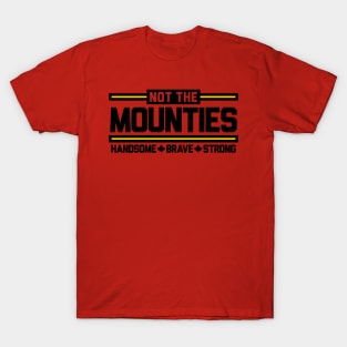 Not the Mounties! T-Shirt